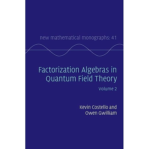 Factorization Algebras in Quantum Field Theory: Volume 2 / New Mathematical Monographs, Kevin Costello