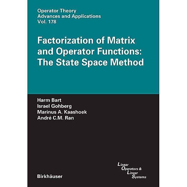 Factorization of Matrix and Operator Functions: The State Space Method / Operator Theory: Advances and Applications Bd.178, Harm Bart, Israel Gohberg, Marinus A. Kaashoek, André C. M. Ran