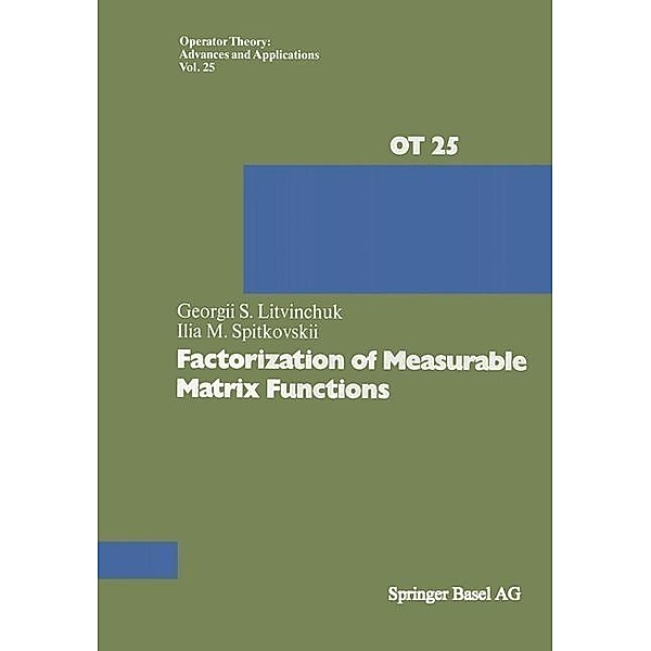 Factorization of Measurable Matrix Functions / Operator Theory: Advances and Applications Bd.25, G. S. Litvinchuk, Spitkovskii