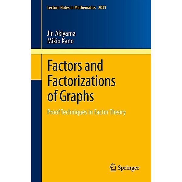 Factors and Factorizations of Graphs / Lecture Notes in Mathematics Bd.2031, Jin Akiyama, Mikio Kano