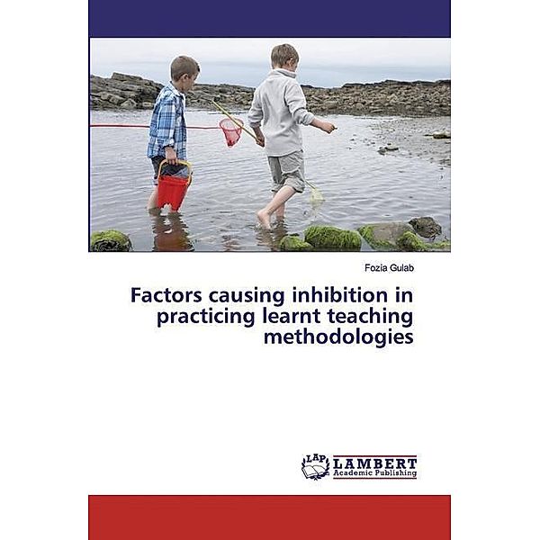 Factors causing inhibition in practicing learnt teaching methodologies, Fozia Gulab