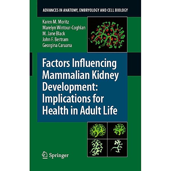 Factors Influencing Mammalian Kidney Development: Implications for Health in Adult Life / Advances in Anatomy, Embryology and Cell Biology Bd.196, Karen Moritz, E. Marelyn Wintour-Coghlan, M. Jane Black, John F. Bertram, Georgina Caruana