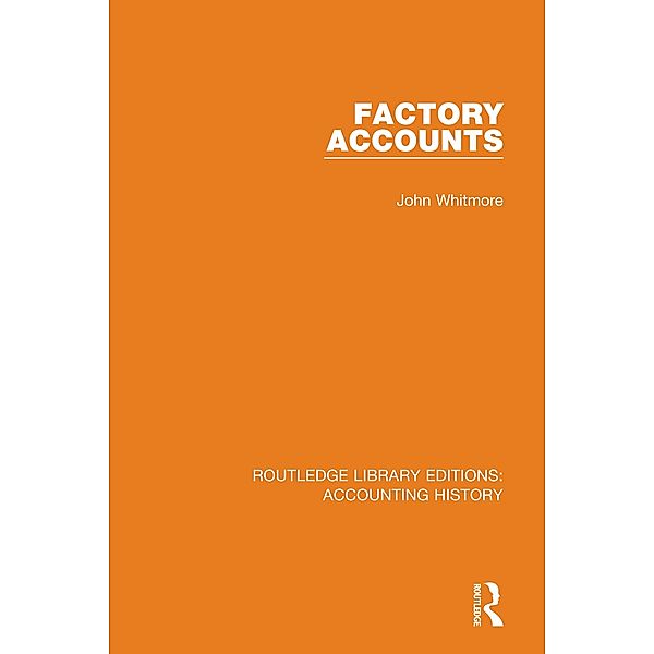 Factory Accounts / Routledge Library Editions: Accounting History Bd.21, John Whitmore