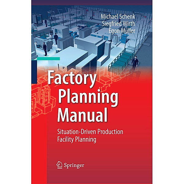 Factory Planning Manual, Michael Schenk, Siegfried Wirth, Egon Müller