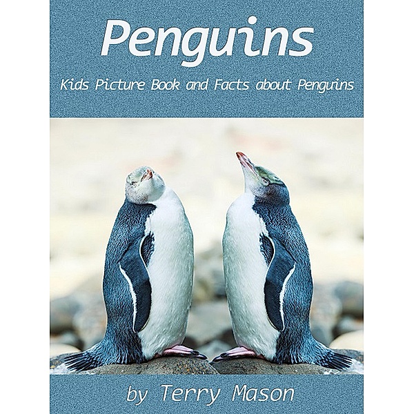 Facts about Animals in the Sea: Penguins : Kids Picture Book and Facts about Penguins (Facts about Animals in the Sea, #1), Terry Mason