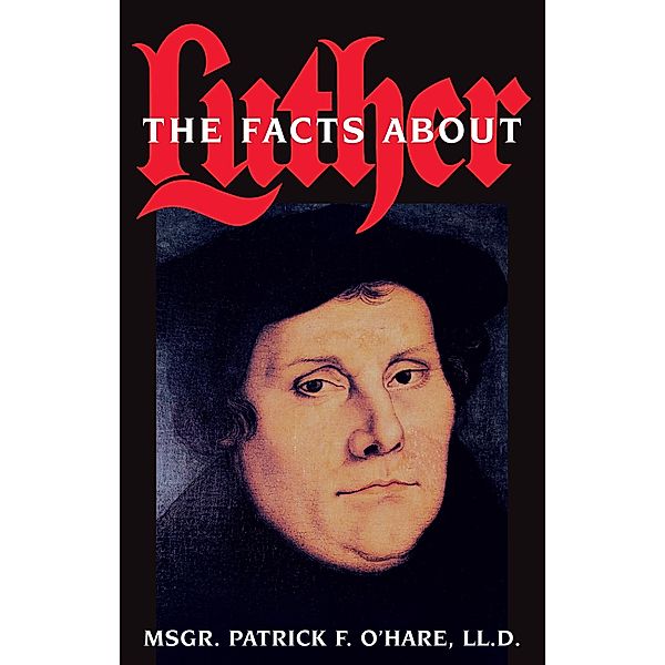 Facts about Luther / TAN Books, Ll. Rev. Msgr. Patrick F. O'Hare