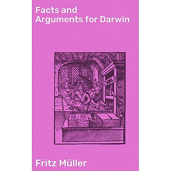 Facts and Arguments for Darwin, Fritz Müller
