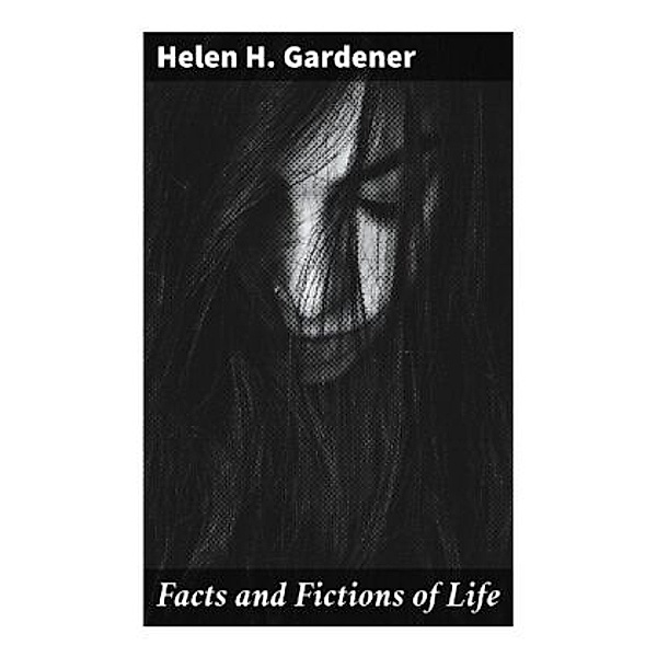 Facts and Fictions of Life, Helen H. Gardener