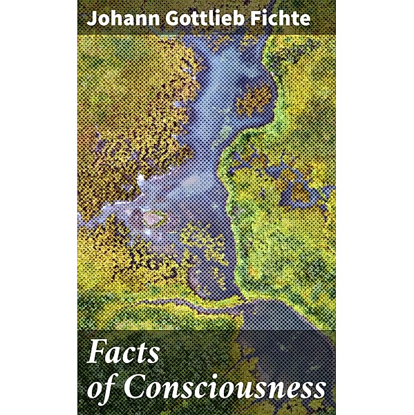 Facts of Consciousness, Johann Gottlieb Fichte