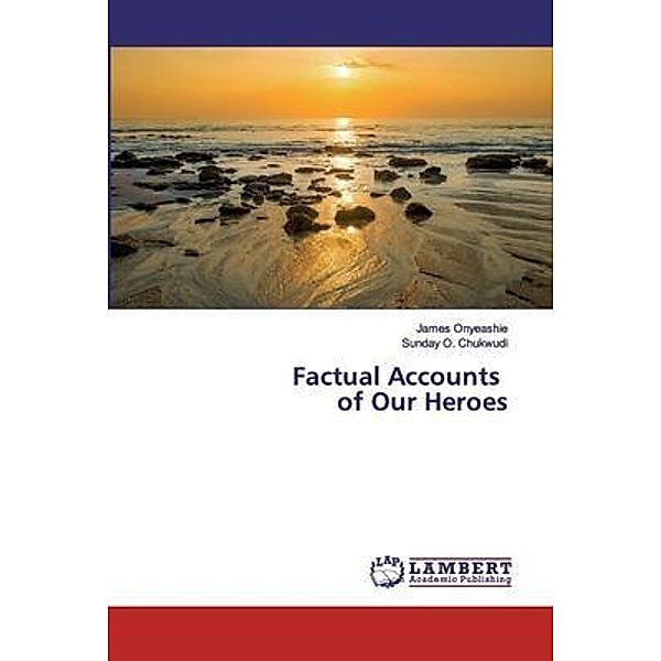 Factual Accounts of Our Heroes, James Onyeashie, Sunday O. Chukwudi