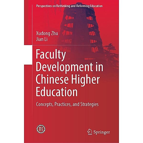 Faculty Development in Chinese Higher Education / Perspectives on Rethinking and Reforming Education, Xudong Zhu, Jian Li