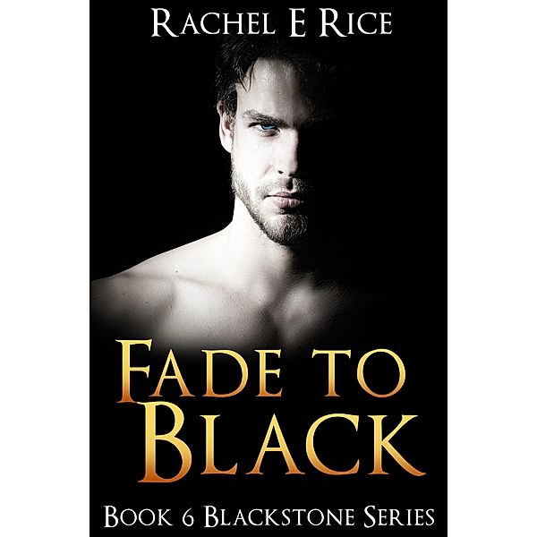 Fade To Black (Blackstone, #6) / Blackstone, Rachel E Rice