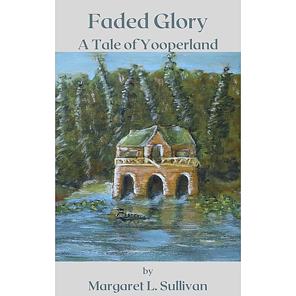Faded Glory: A Tale of Yooperland, Margaret L. Sullivan