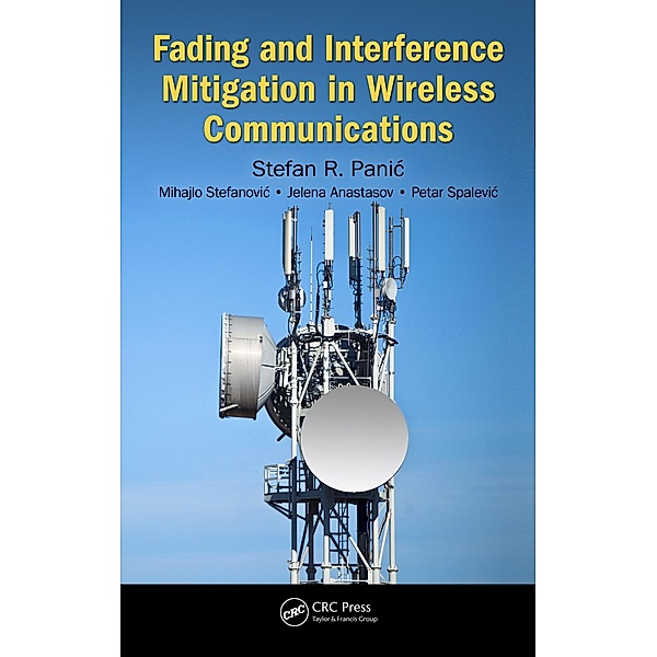 Fading and Interference Mitigation in Wireless Communications, Stefan Panic, Mihajlo Stefanovic, Jelena Anastasov, Petar Spalevic