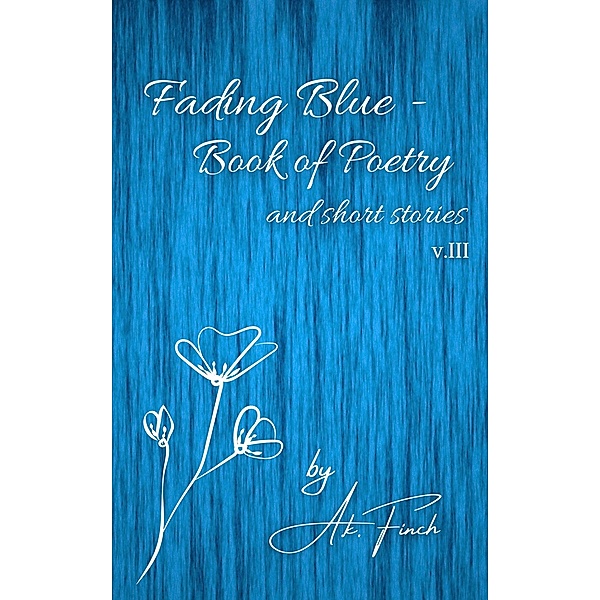 Fading Blue - Book of Poetry and Short Stories v.III, A. K. Finch