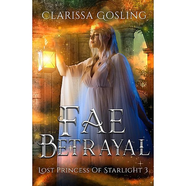 Fae Betrayal (Lost Princess of Starlight, #3) / Lost Princess of Starlight, Clarissa Gosling
