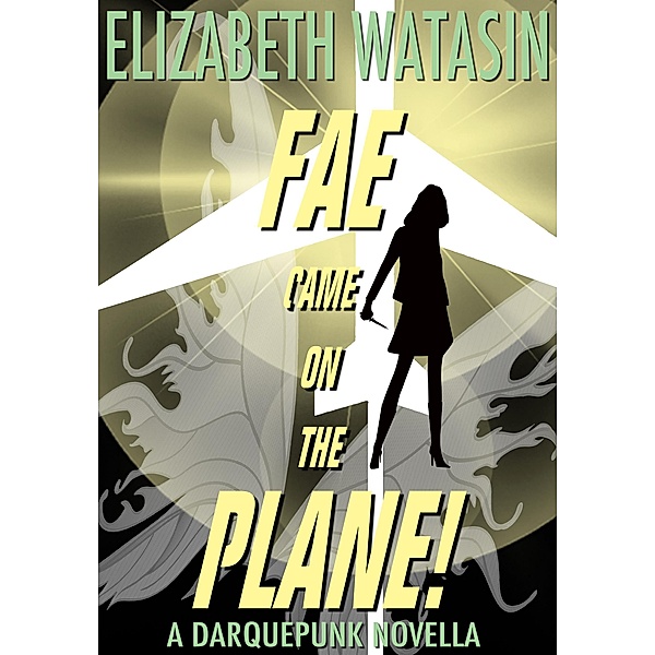 Fae Came On The Plane! (A Darquepunk Novella, #1) / A Darquepunk Novella, Elizabeth Watasin