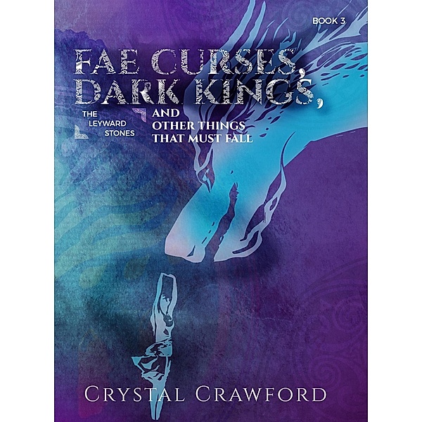 Fae Curses, Dark Kings, and Other Things That Must Fall (The Leyward Stones, #3) / The Leyward Stones, Crystal Crawford