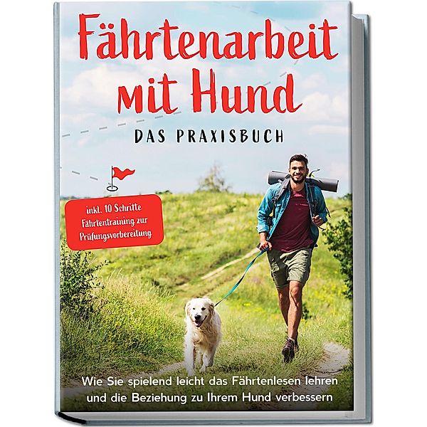 Fährtenarbeit mit Hund - Das Praxisbuch: Wie Sie spielend leicht das Fährtenlesen lehren und die Beziehung zu Ihrem Hund verbessern | inkl. 10 Schritte Fährtentraining zur Prüfungsvorbereitung, Sebastian Cordes