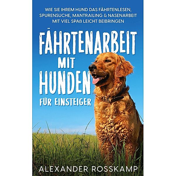 Fährtenarbeit mit Hunden für Einsteiger, Alexander Rosskamp