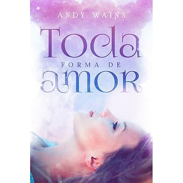 Faell Literary Agency: TODA FORMA DE AMOR, Andy Wains