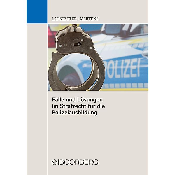 Fälle und Lösungen im Strafrecht für die Polizeiausbildung, Christian Laustetter, Andreas Mertens