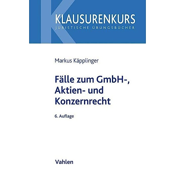 Fälle zum GmbH-, Aktien- und Konzernrecht, Markus Käpplinger