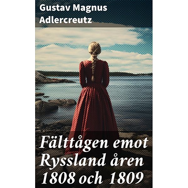 Fälttågen emot Ryssland åren 1808 och 1809, Gustav Magnus Adlercreutz