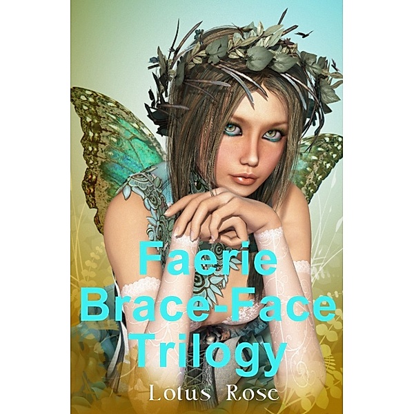 Faerie Brace-Face: Faerie Brace-Face Trilogy, Lotus Rose