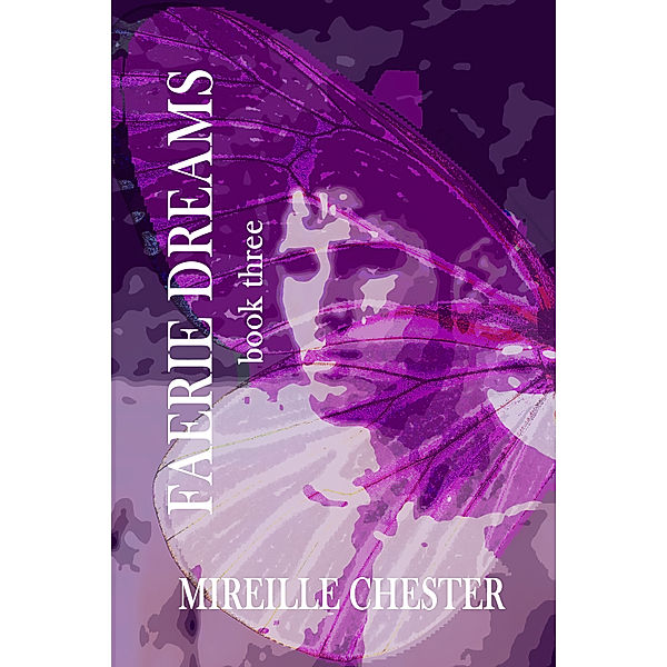 Faerie Dreams: Faerie Dreams: Book Three, Mireille Chester