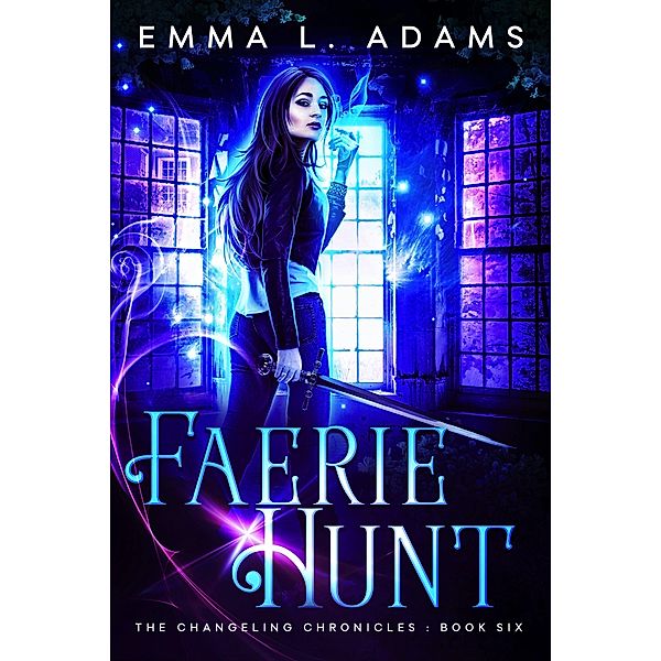 Faerie Hunt (The Changeling Chronicles, #6) / The Changeling Chronicles, Emma L. Adams
