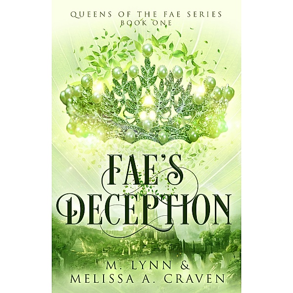 Fae's Deception: A Fae Fantasy Romance (Queens of the Fae, #1) / Queens of the Fae, M. Lynn, Melissa A. Craven