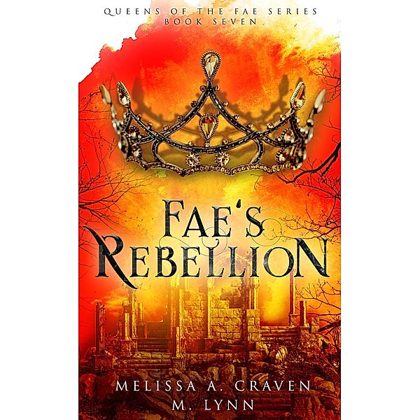 Fae's Rebellion: A Fae Fantasy Romance (Queens of the Fae, #7) / Queens of the Fae, M. Lynn, Melissa A. Craven