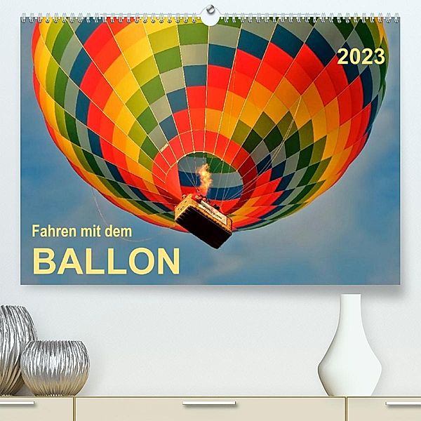 Fahren mit dem Ballon (Premium, hochwertiger DIN A2 Wandkalender 2023, Kunstdruck in Hochglanz), Peter Roder