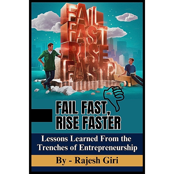 Fail Fast, Rise Faster: Lessons Learned From the Trenches of Entrepreneurship, Rajesh Giri