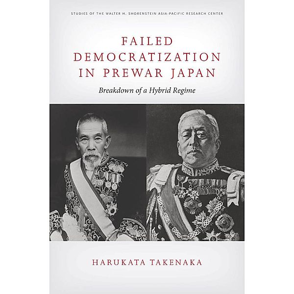 Failed Democratization in Prewar Japan / Studies of the Walter H. Shorenstein Asia-Pacific Research Center, Harukata Takenaka