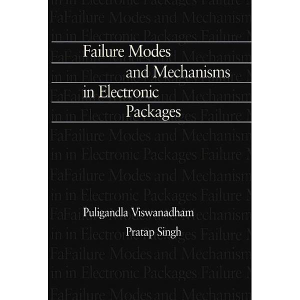 Failure Modes and Mechanisms in Electronic Packages, P. Singh, Puligandla Viswanadham