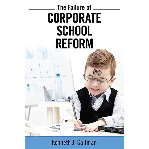 Failure of Corporate School Reform, Kenneth J. Saltman