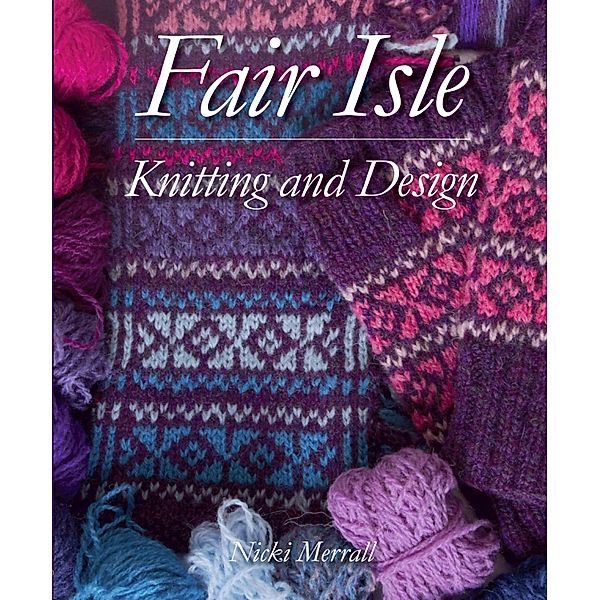 Fair Isle Knitting and Design, Nicki Merrall