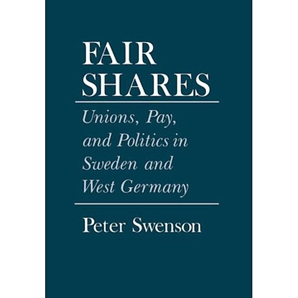 Fair Shares / Cornell Studies in Political Economy, Peter A. Swenson