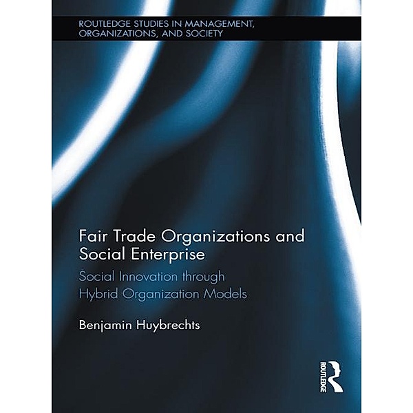 Fair Trade Organizations and Social Enterprise / Routledge Studies in Management, Organizations and Society, Benjamin Huybrechts