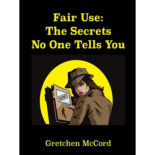 Fair Use: The Secrets No One Tells You / Gretchen McCord, Gretchen McCord