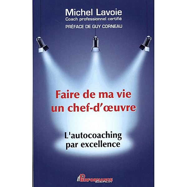 Faire de ma vie un chef-d'oeuvre : L'autocoaching par excellence, Michel Lavoie Michel Lavoie