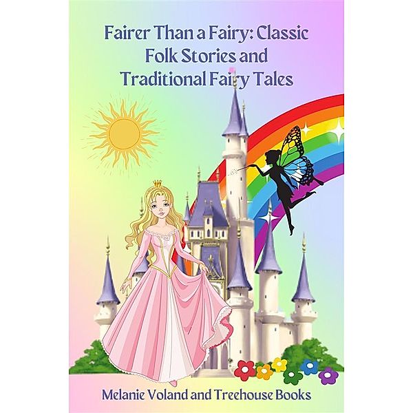 Fairer Than a Fairy: Classic Folk Stories and Traditional Fairy Tales / Classic Folk Stories and Traditional Fairy Tales Bd.2, Melanie Voland, Treehouse Books