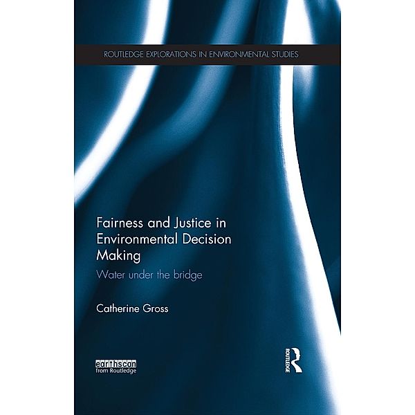 Fairness and Justice in Environmental Decision Making / Routledge Explorations in Environmental Studies, Catherine Gross