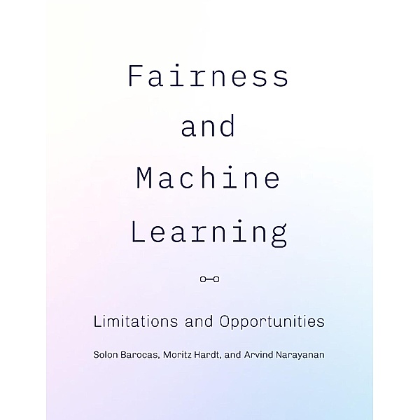 Fairness and Machine Learning / Adaptive Computation and Machine Learning series, Solon Barocas, Moritz Hardt, Arvind Narayanan