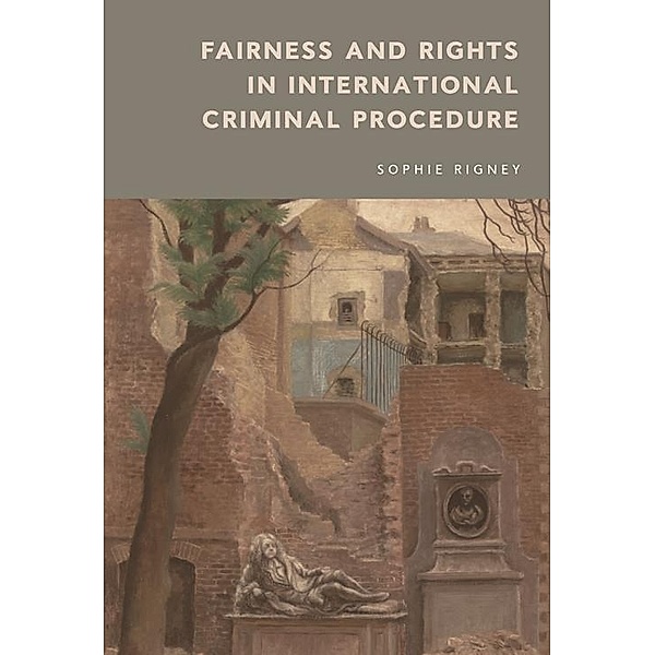 Fairness and Rights in International Criminal Procedure, Sophie Rigney