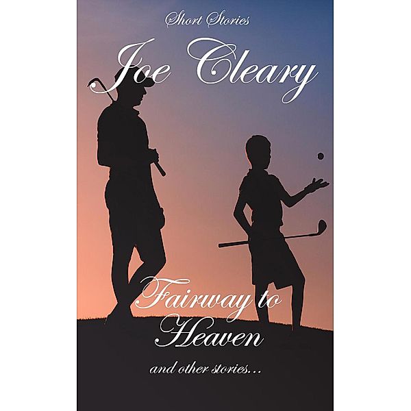 Fairway to Heaven and other stories..., Joe Cleary