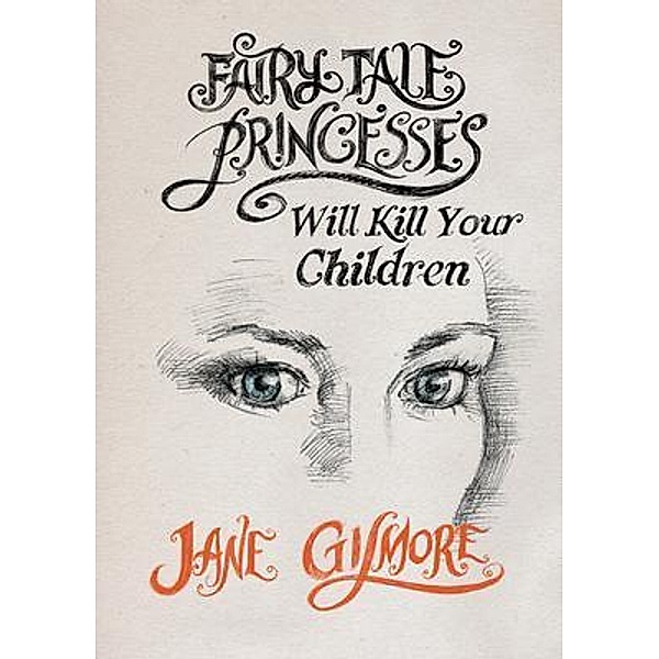 Fairy Tale Princesses Will Kill Your Children, Jane Gilmore
