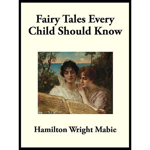 Fairy Tales Every Child Should Know, Various authors edited by Hamilton Wright Mabie